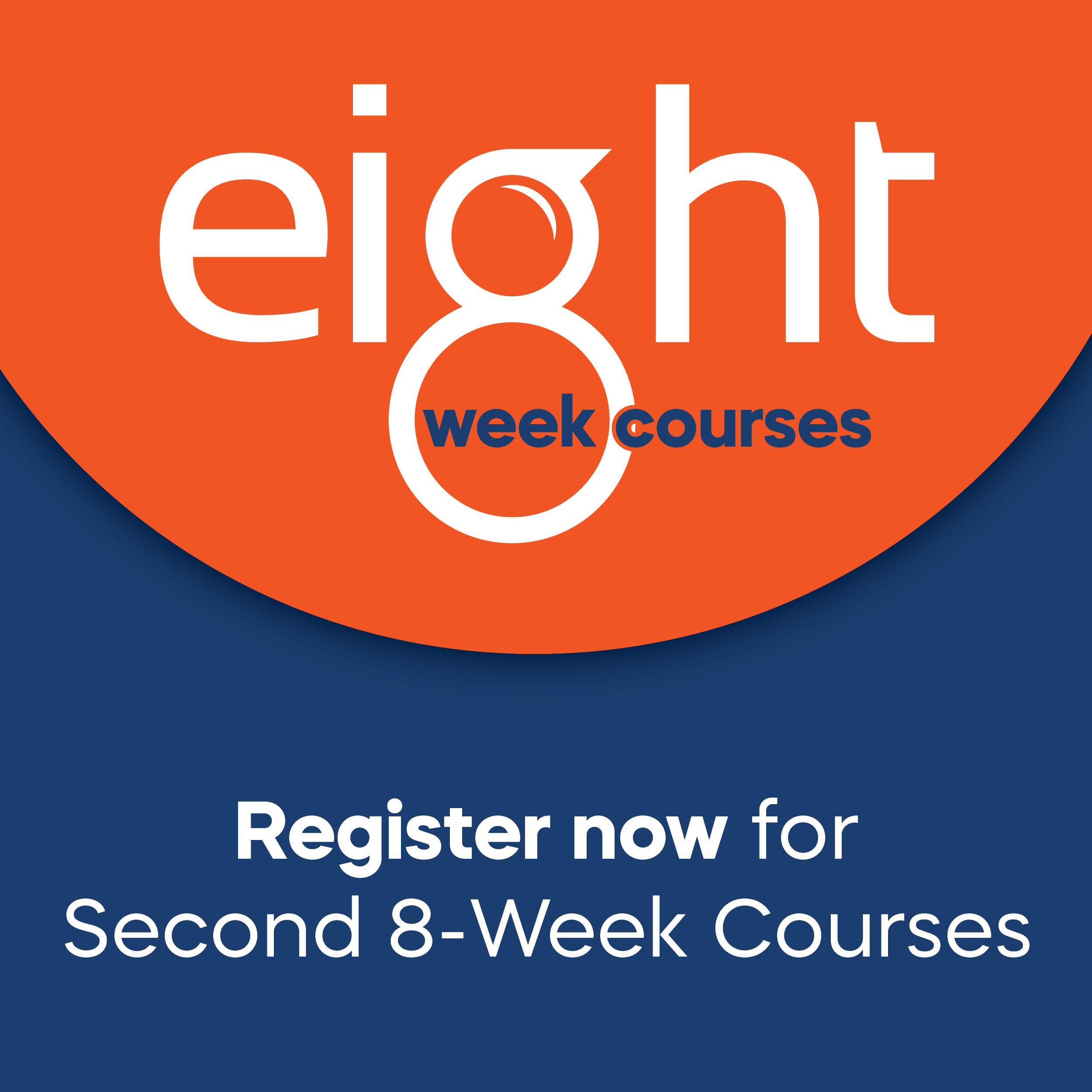 Graphic with an orange and blue background promoting registration for Second 8-Week Courses. The top half is orange with the word 'eight' in large white letters and the number 8 in white containing the words 'week courses' in blue. The bottom half is blue with white text reading 'Register now for Second 8-Week Courses'.